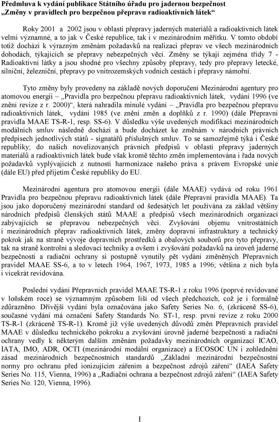 V tomto období totiž dochází k výrazným změnám požadavků na realizaci přeprav ve všech mezinárodních dohodách, týkajících se přepravy nebezpečných věcí.