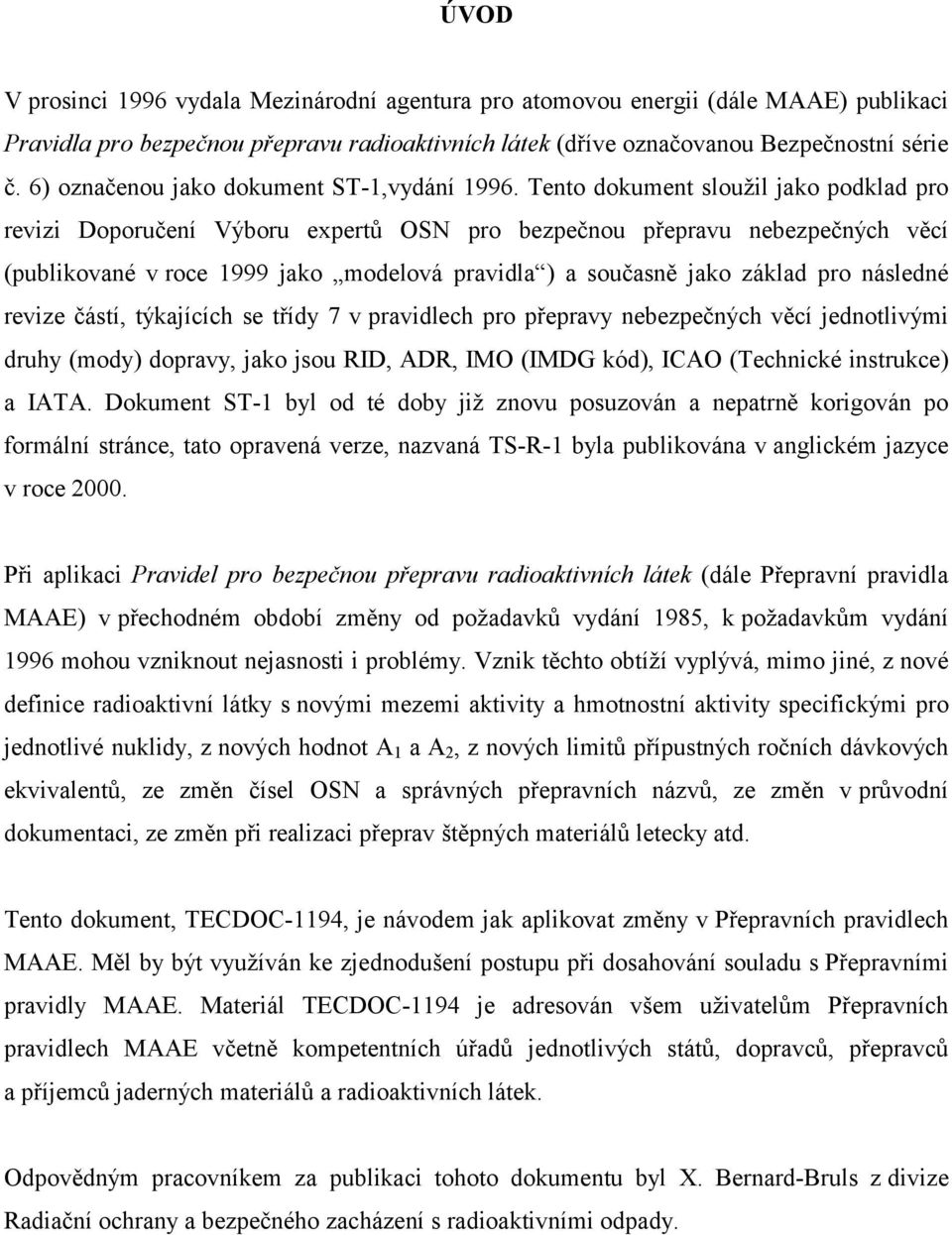 Tento dokument sloužil jako podklad pro revizi Doporučení Výboru expertů OSN pro bezpečnou přepravu nebezpečných věcí (publikované v roce 1999 jako modelová pravidla ) a současně jako základ pro