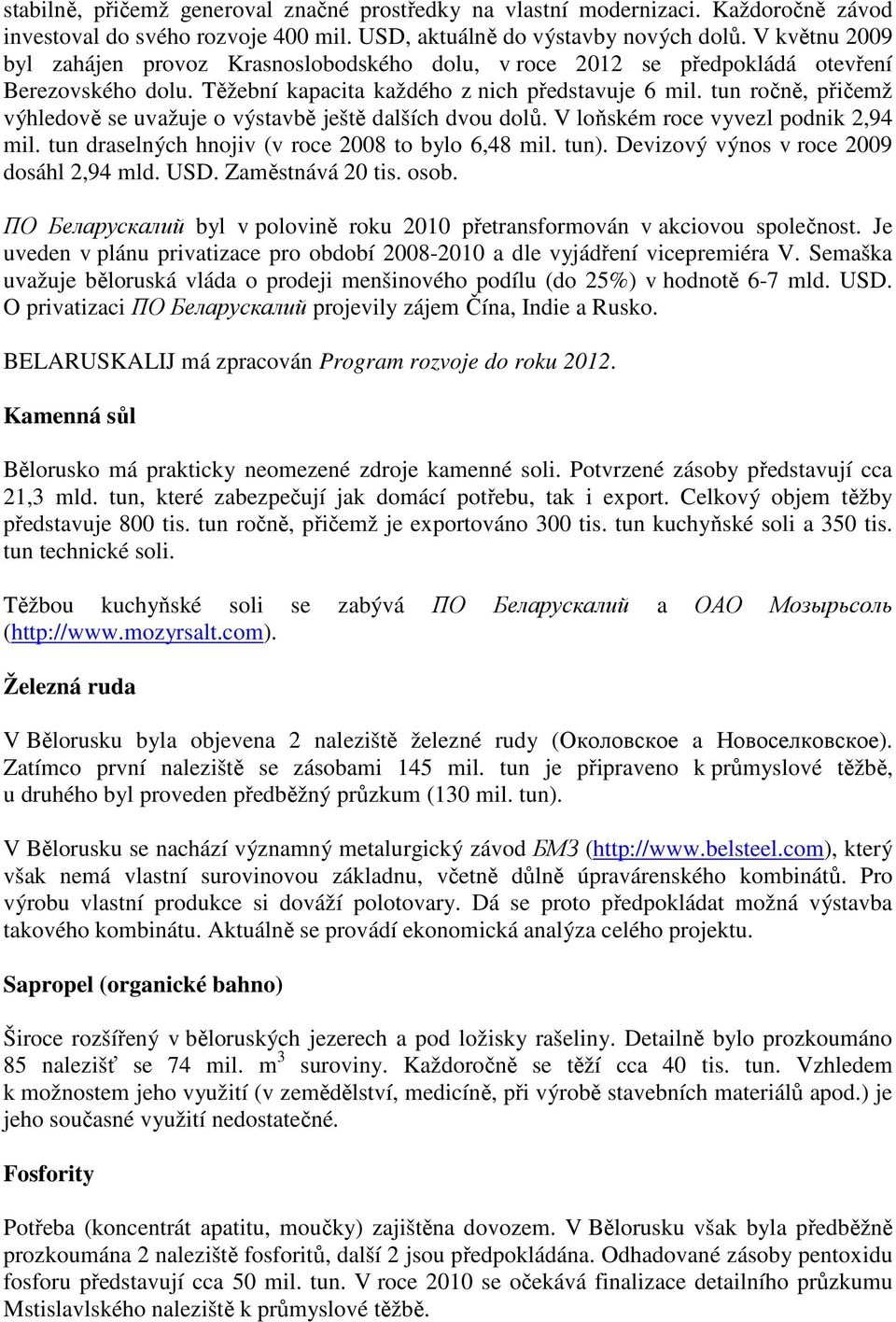 tun ročně, přičemž výhledově se uvažuje o výstavbě ještě dalších dvou dolů. V loňském roce vyvezl podnik 2,94 mil. tun draselných hnojiv (v roce 2008 to bylo 6,48 mil. tun).