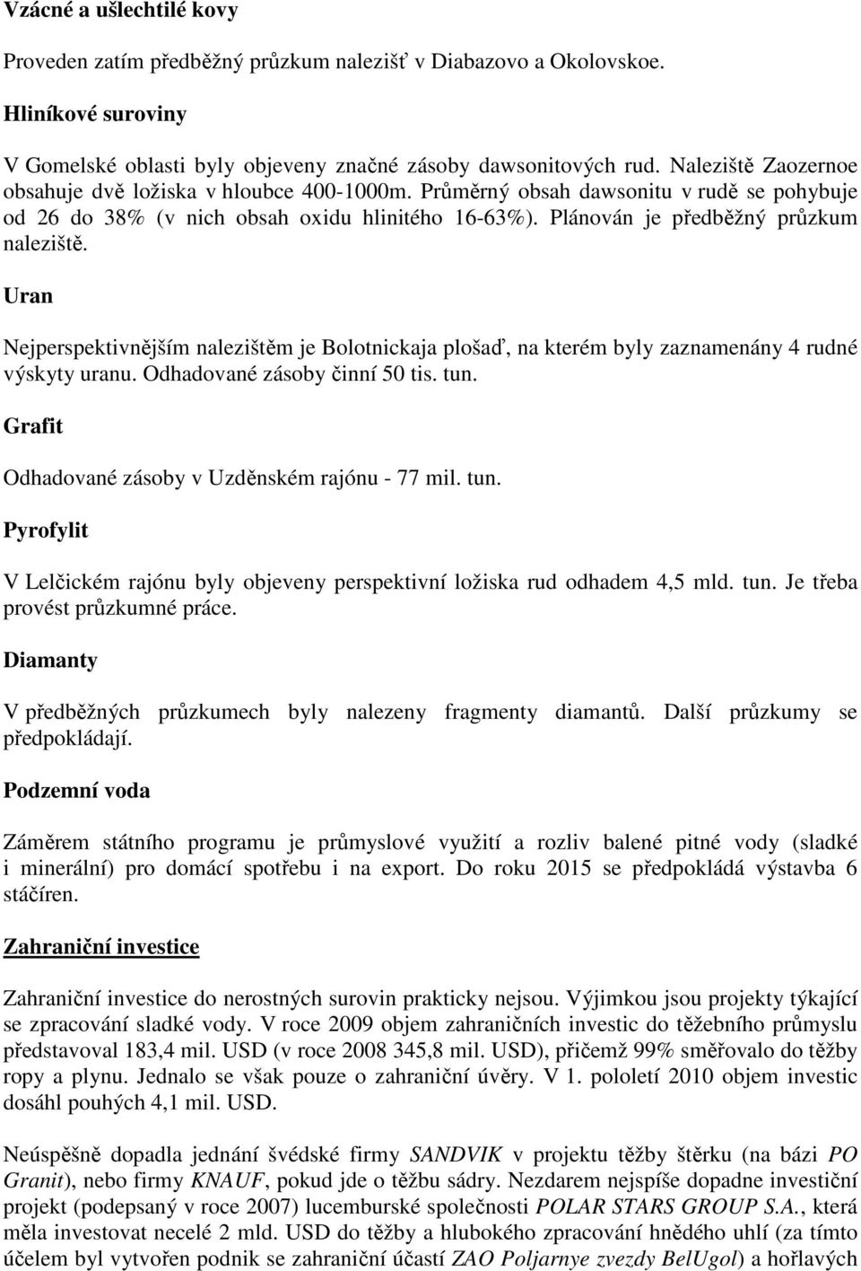 Uran Nejperspektivnějším nalezištěm je Bolotnickaja plošaď, na kterém byly zaznamenány 4 rudné výskyty uranu. Odhadované zásoby činní 50 tis. tun. Grafit Odhadované zásoby v Uzděnském rajónu - 77 mil.