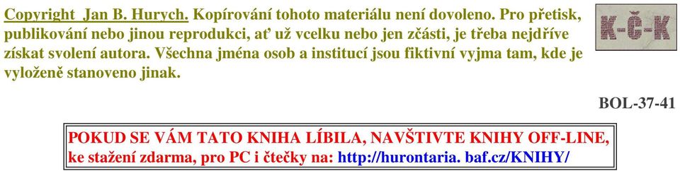 svolení autora. Všechna jména osob a institucí jsou fiktivní vyjma tam, kde je vyloženě stanoveno jinak.