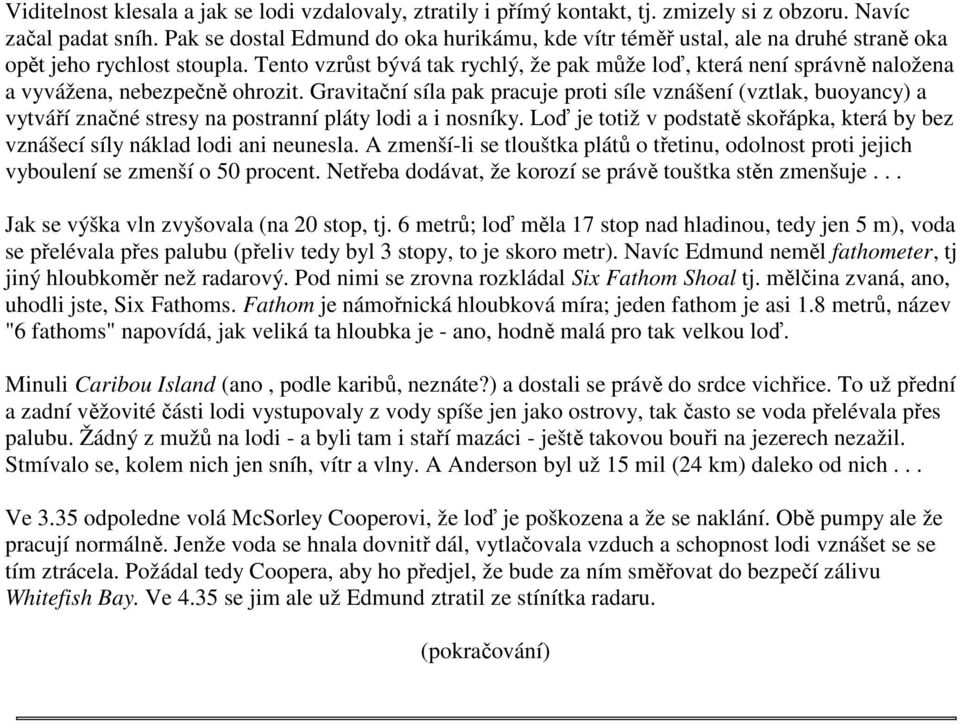 Tento vzrůst bývá tak rychlý, že pak může loď, která není správně naložena a vyvážena, nebezpečně ohrozit.