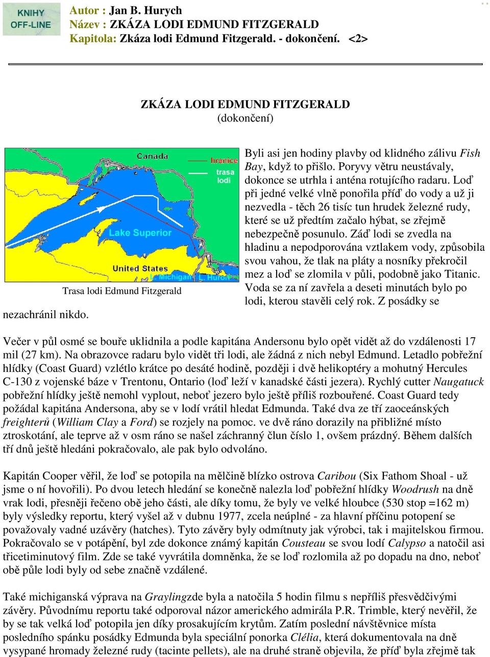 Loď při jedné velké vlně ponořila příď do vody a už ji nezvedla - těch 26 tisíc tun hrudek železné rudy, které se už předtím začalo hýbat, se zřejmě nebezpečně posunulo.