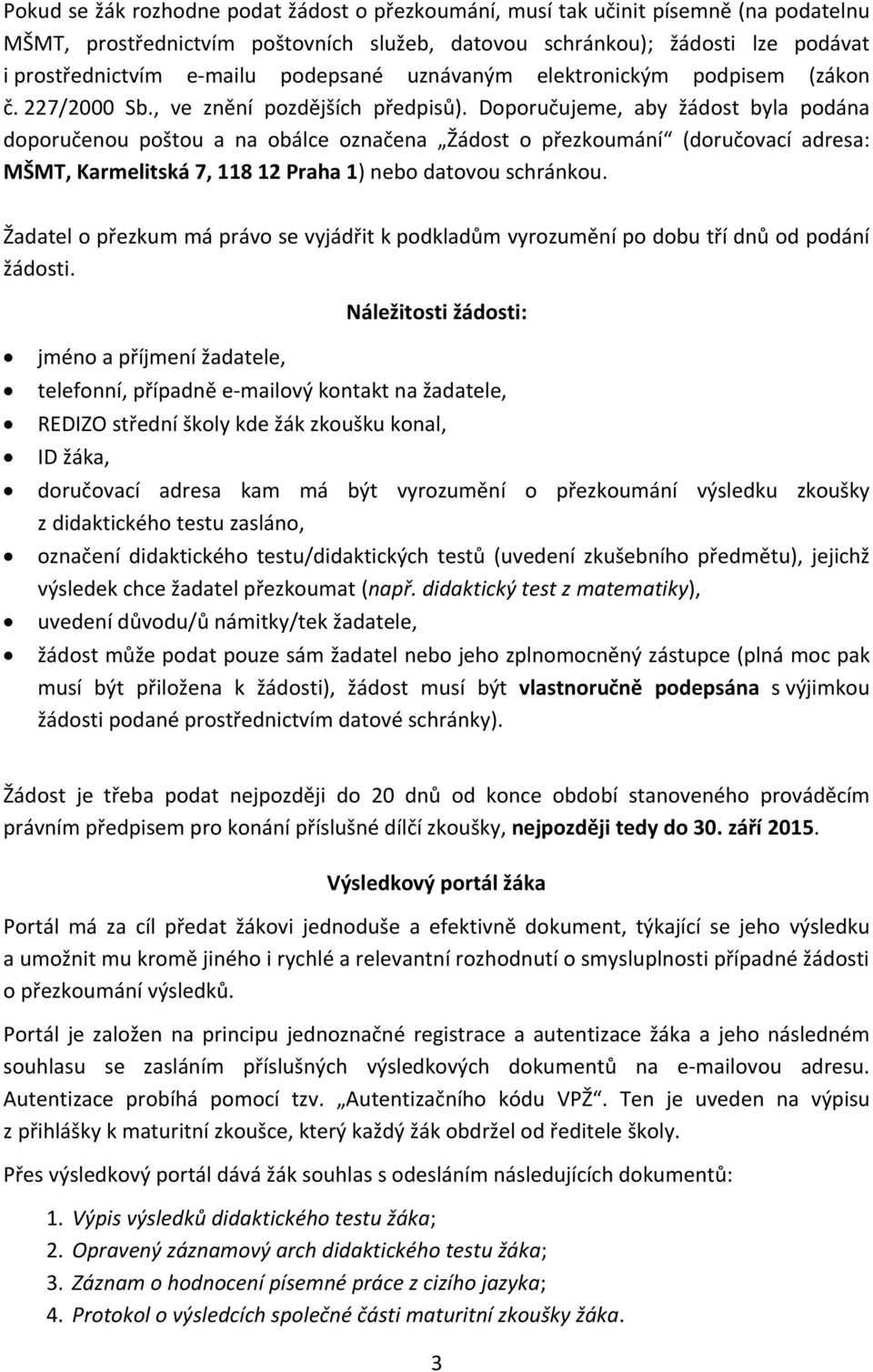 Doporučujeme, aby žádost byla podána doporučenou poštou a na obálce označena Žádost o přezkoumání (doručovací adresa: MŠMT, Karmelitská 7, 118 12 Praha 1) nebo datovou schránkou.