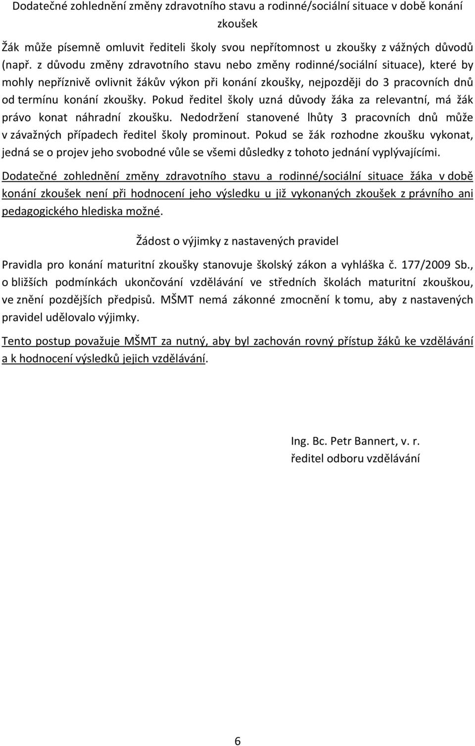 Pokud ředitel školy uzná důvody žáka za relevantní, má žák právo konat náhradní zkoušku. Nedodržení stanovené lhůty 3 pracovních dnů může v závažných případech ředitel školy prominout.