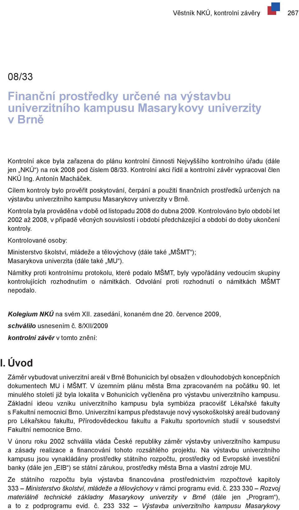 Cílem kontroly bylo prověřit poskytování, čerpání a použití finančních prostředků určených na výstavbu univerzitního kampusu Masarykovy univerzity v Brně.