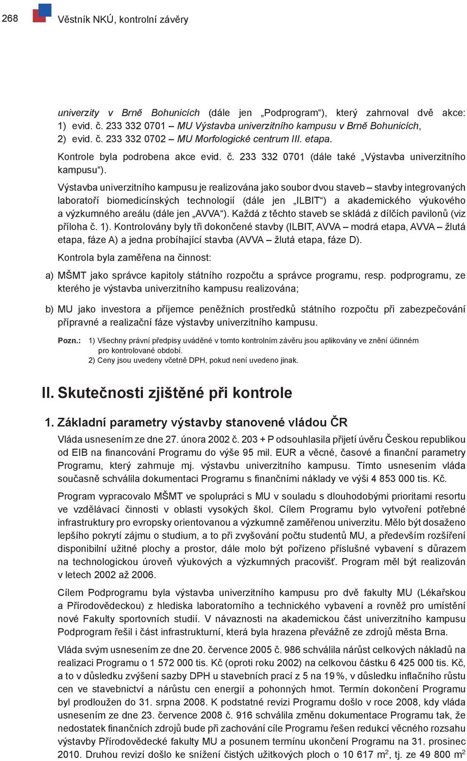 Výstavba univerzitního kampusu je realizována jako soubor dvou staveb stavby integrovaných laboratoří biomedicínských technologií (dále jen ILBIT ) a akademického výukového a výzkumného areálu (dále