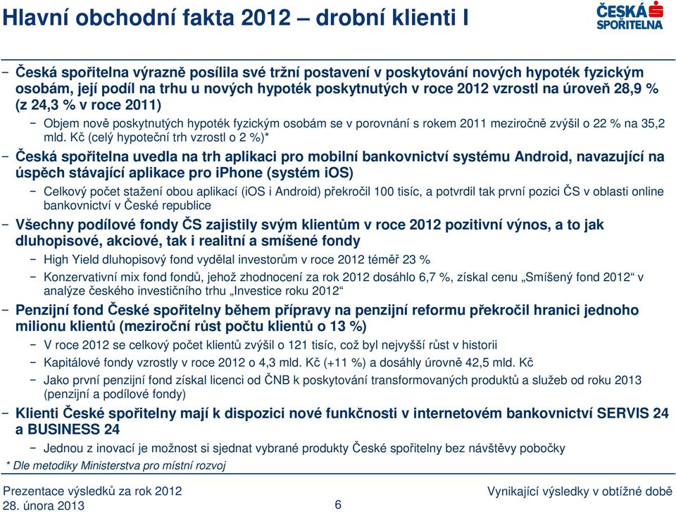 Kč (celý hypoteční trh vzrostl o 2 %)* Česká spořitelna uvedla na trh aplikaci pro mobilní bankovnictví systému Android, navazující na úspěch stávající aplikace pro iphone (systém ios) Celkový počet