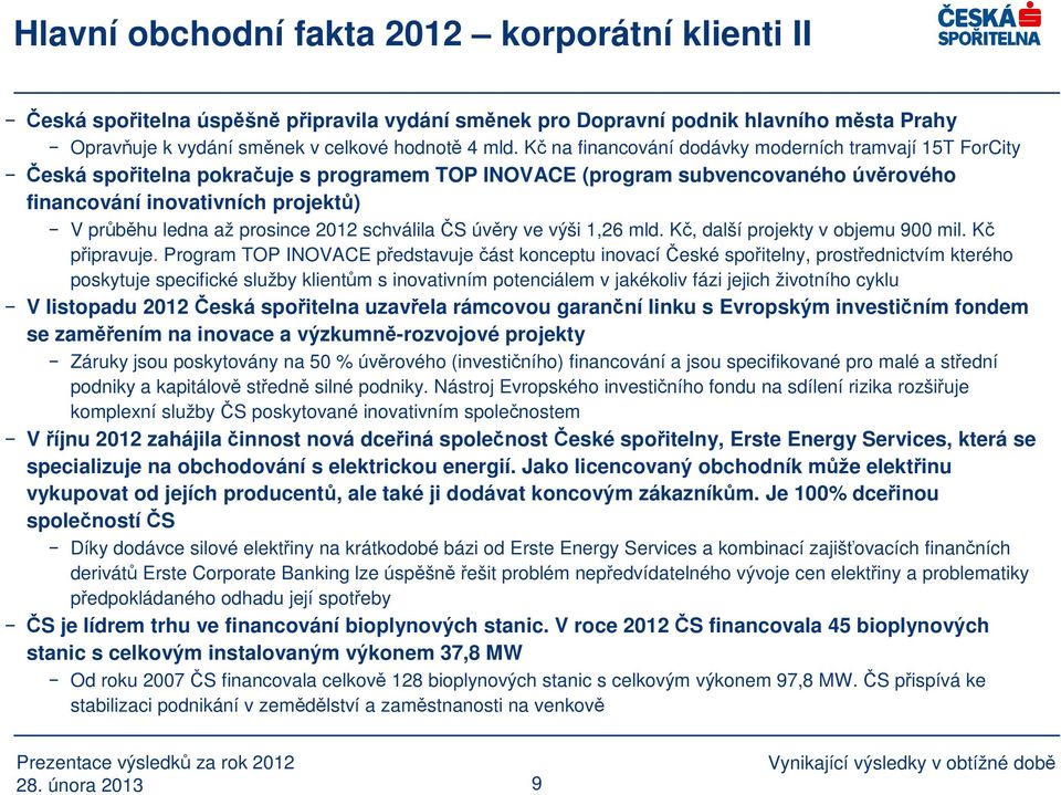 prosince 2012 schválila ČS úvěry ve výši 1,26 mld. Kč, další projekty v objemu 900 mil. Kč připravuje.