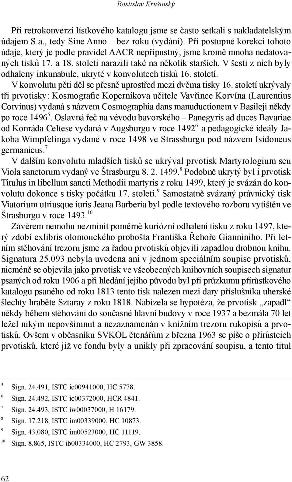 V šesti z nich byly odhaleny inkunabule, ukryté v konvolutech tisků 16. století. V konvolutu pěti děl se přesně uprostřed mezi dvěma tisky 16.