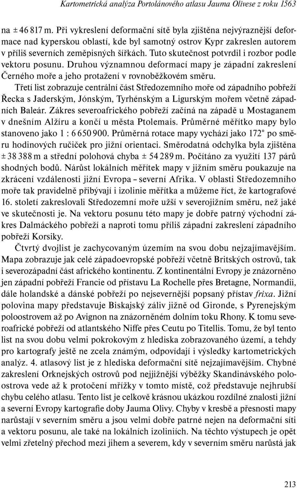 Tuto skutečnost potvrdil i rozbor podle vektoru posunu. Druhou významnou deformací mapy je západní zakreslení Čer ného moře a jeho protažení v rovnoběžkovém směru.