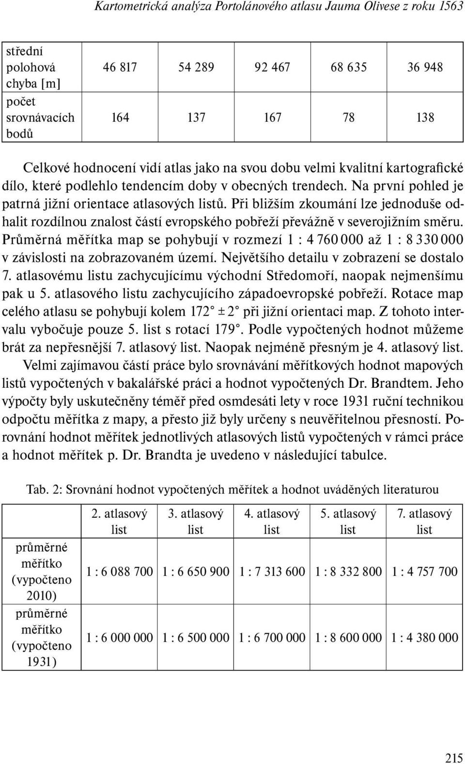 Při bližším zkoumání lze jednoduše odhalit rozdílnou znalost částí evropského pobřeží převážně v severojižním směru.