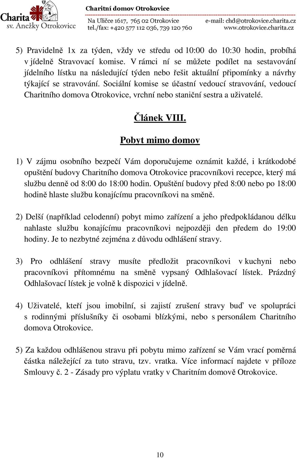 Sociální komise se účastní vedoucí stravování, vedoucí Charitního domova Otrokovice, vrchní nebo staniční sestra a uživatelé. Článek VIII.