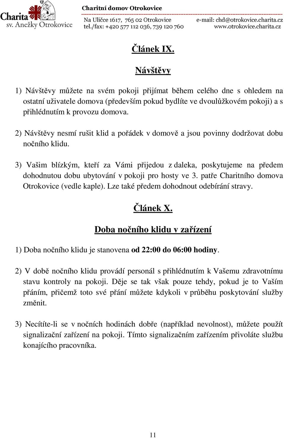 2) Návštěvy nesmí rušit klid a pořádek v domově a jsou povinny dodržovat dobu nočního klidu.