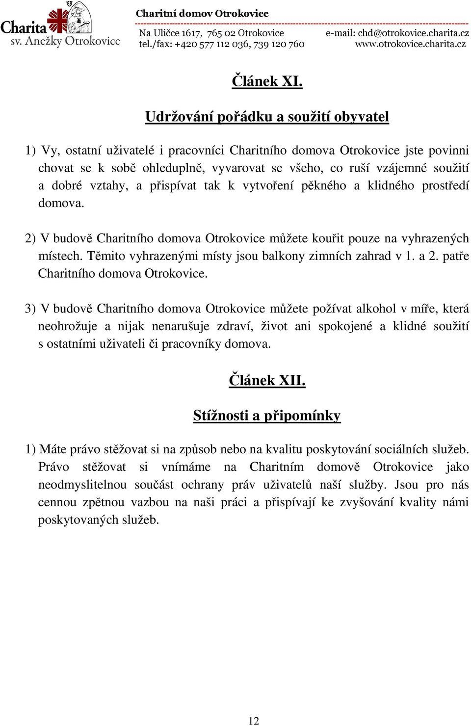 vztahy, a přispívat tak k vytvoření pěkného a klidného prostředí domova. 2) V budově Charitního domova Otrokovice můžete kouřit pouze na vyhrazených místech.