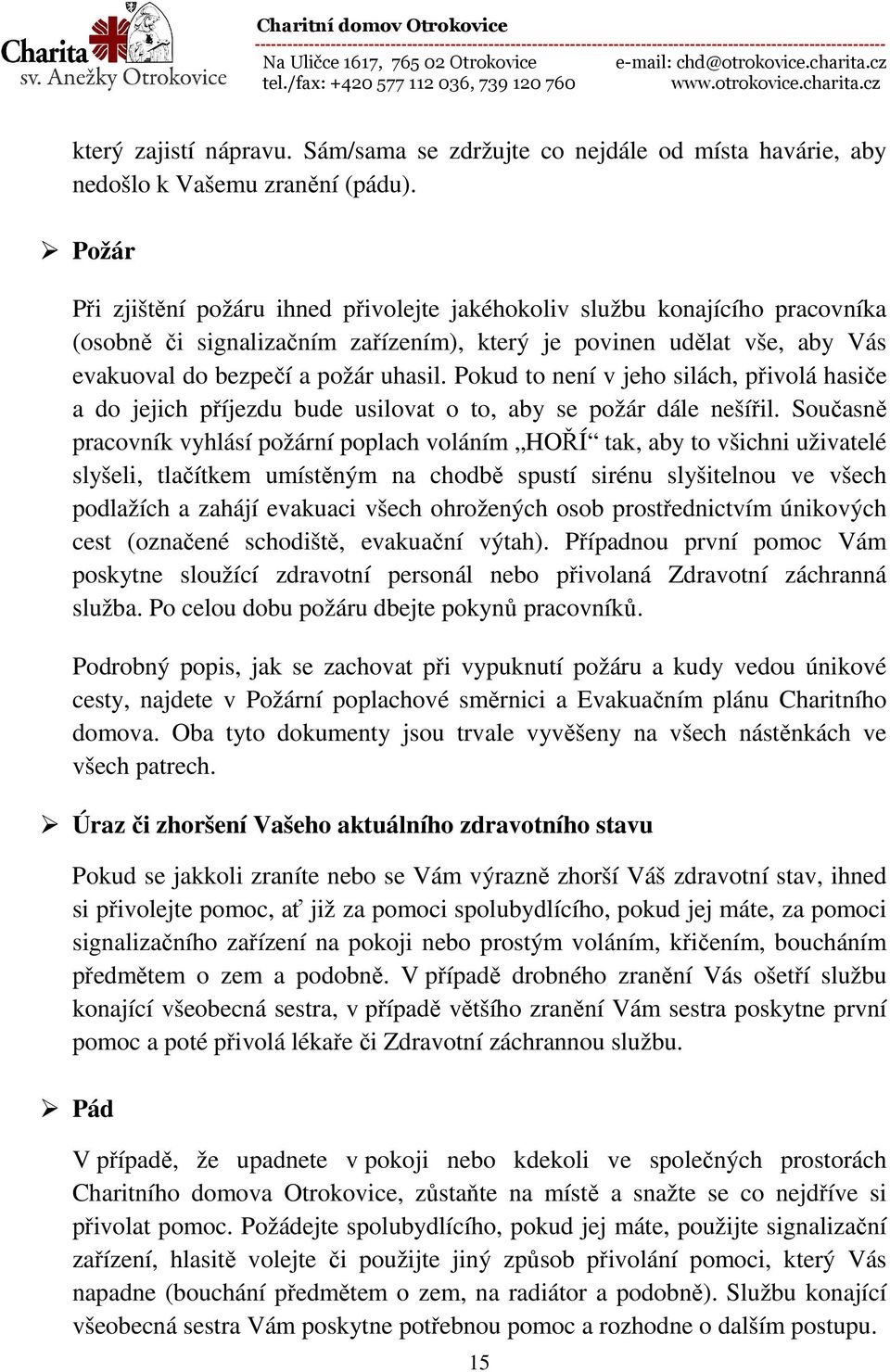 Pokud to není v jeho silách, přivolá hasiče a do jejich příjezdu bude usilovat o to, aby se požár dále nešířil.