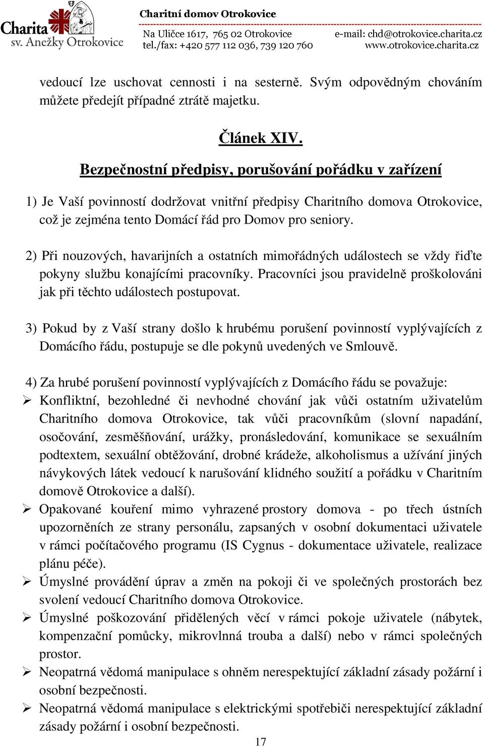 2) Při nouzových, havarijních a ostatních mimořádných událostech se vždy řiďte pokyny službu konajícími pracovníky. Pracovníci jsou pravidelně proškolováni jak při těchto událostech postupovat.