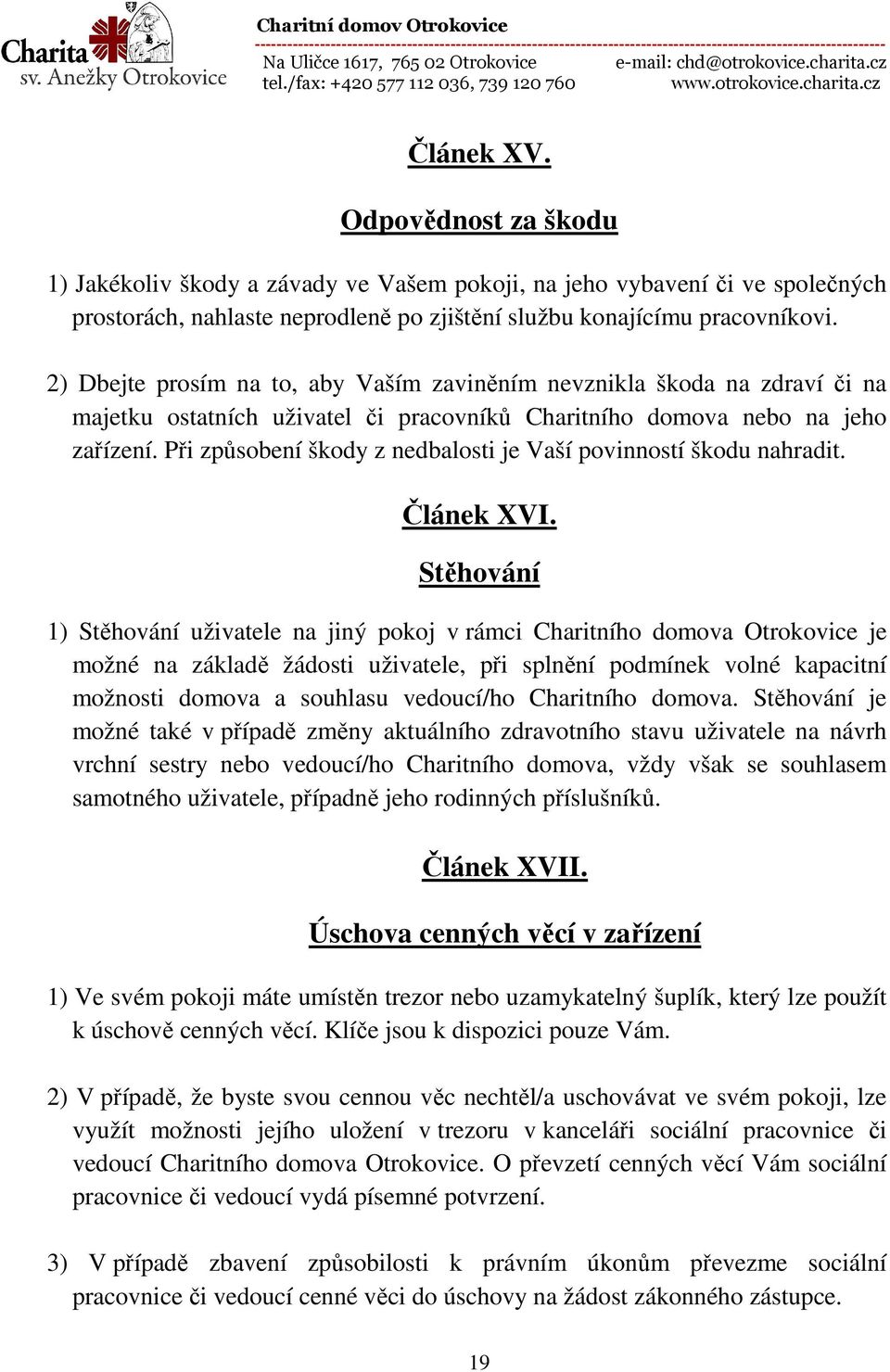 Při způsobení škody z nedbalosti je Vaší povinností škodu nahradit. Článek XVI.