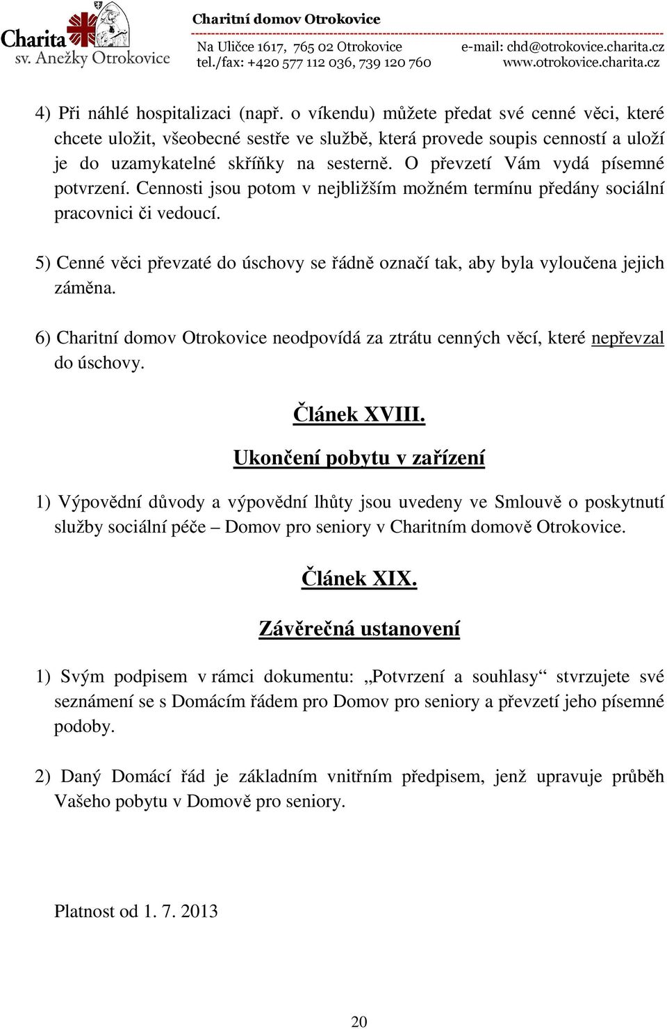 O převzetí Vám vydá písemné potvrzení. Cennosti jsou potom v nejbližším možném termínu předány sociální pracovnici či vedoucí.
