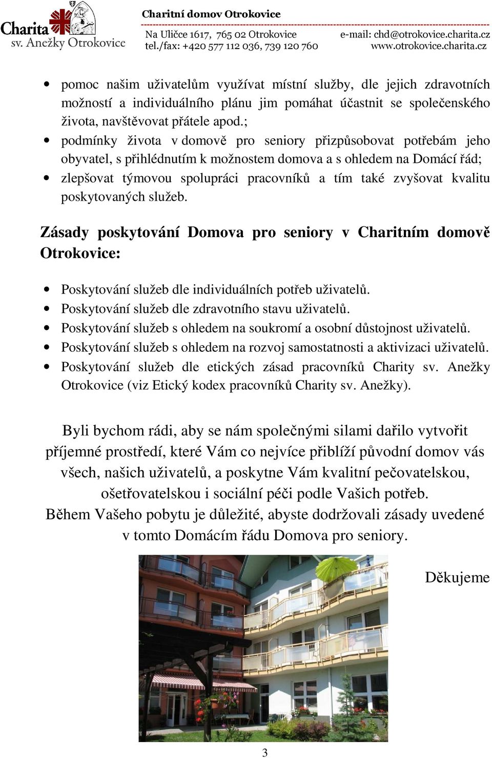 kvalitu poskytovaných služeb. Zásady poskytování Domova pro seniory v Charitním domově Otrokovice: Poskytování služeb dle individuálních potřeb uživatelů.