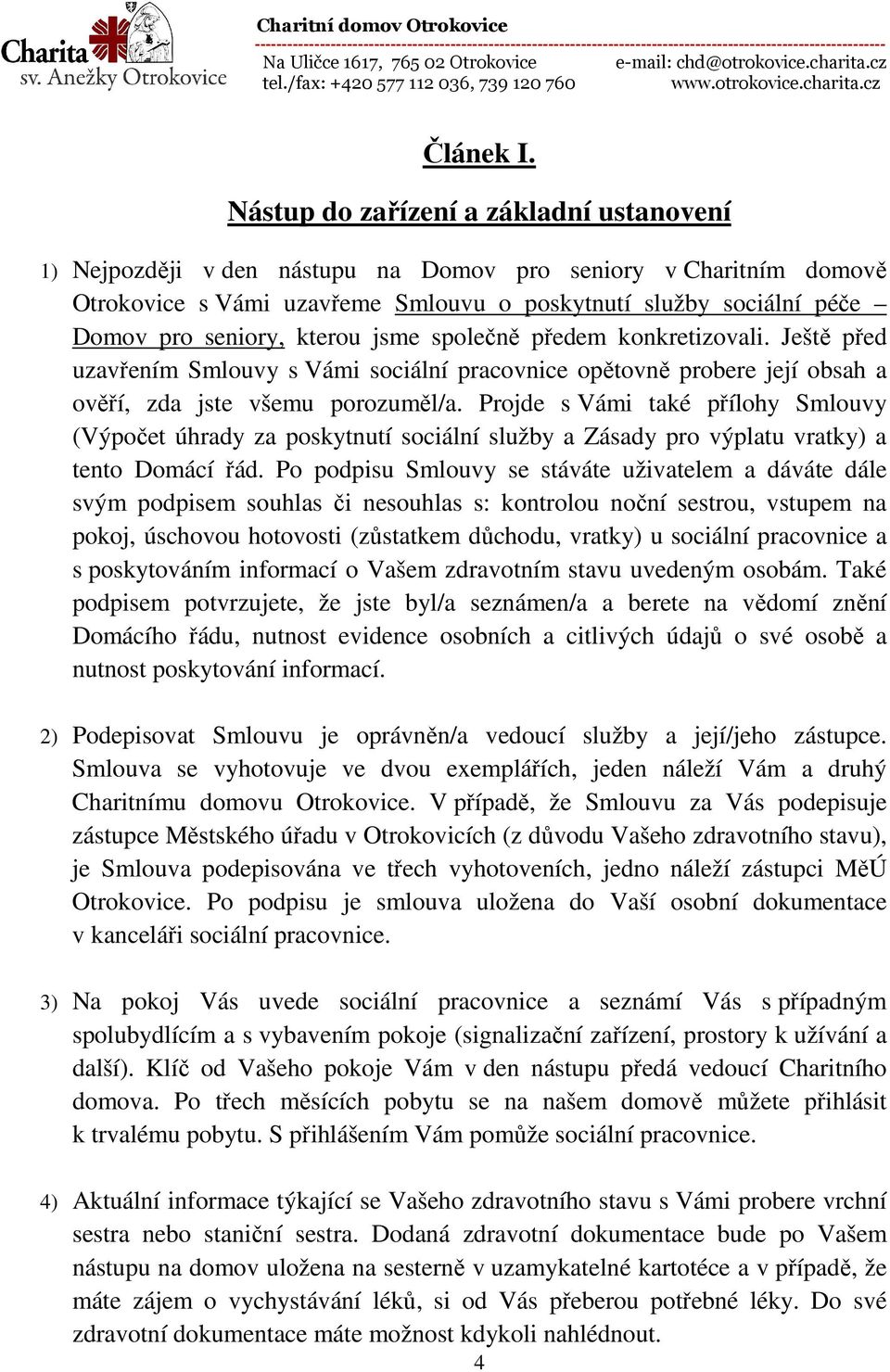 kterou jsme společně předem konkretizovali. Ještě před uzavřením Smlouvy s Vámi sociální pracovnice opětovně probere její obsah a ověří, zda jste všemu porozuměl/a.