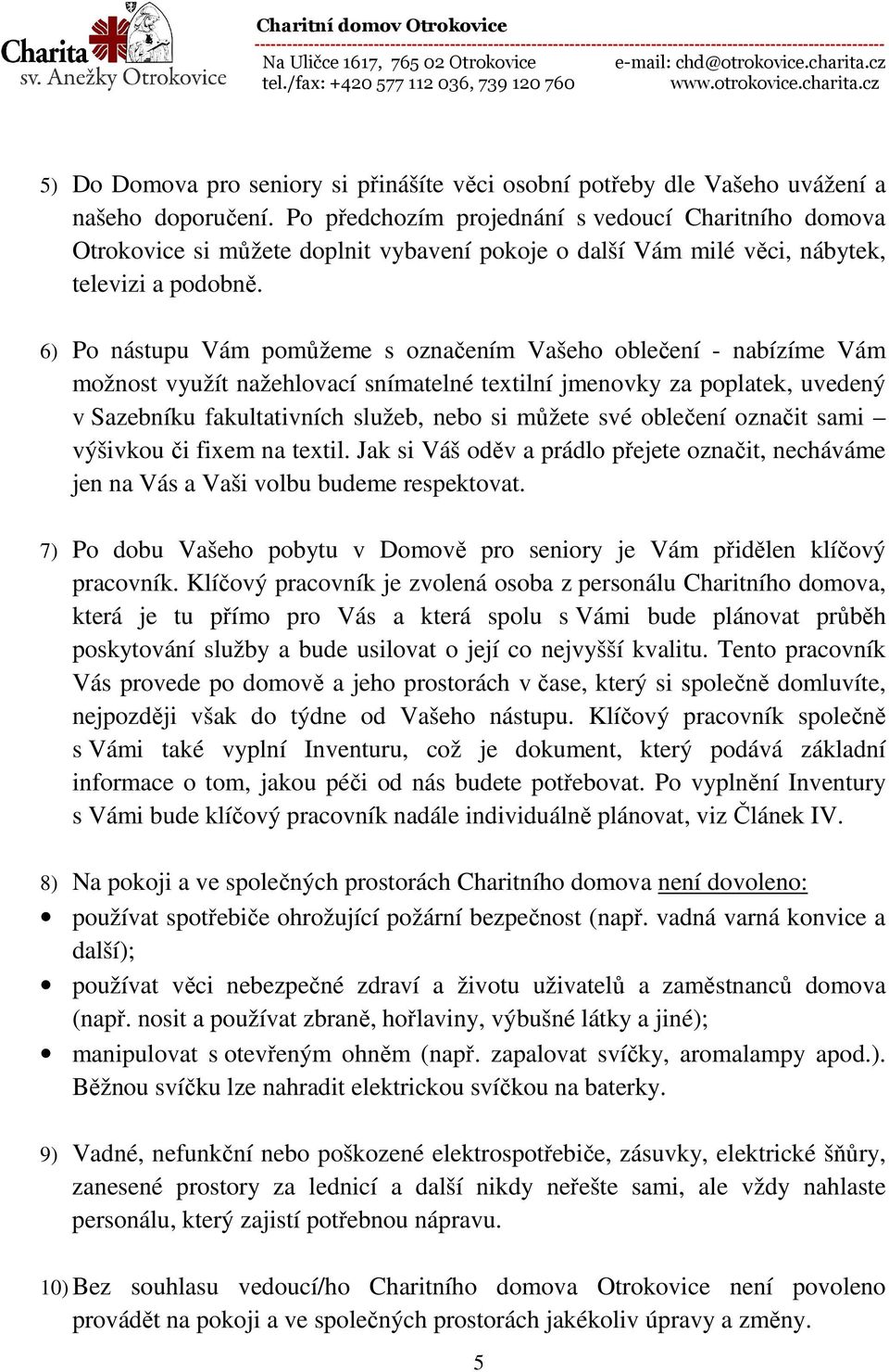 6) Po nástupu Vám pomůžeme s označením Vašeho oblečení - nabízíme Vám možnost využít nažehlovací snímatelné textilní jmenovky za poplatek, uvedený v Sazebníku fakultativních služeb, nebo si můžete