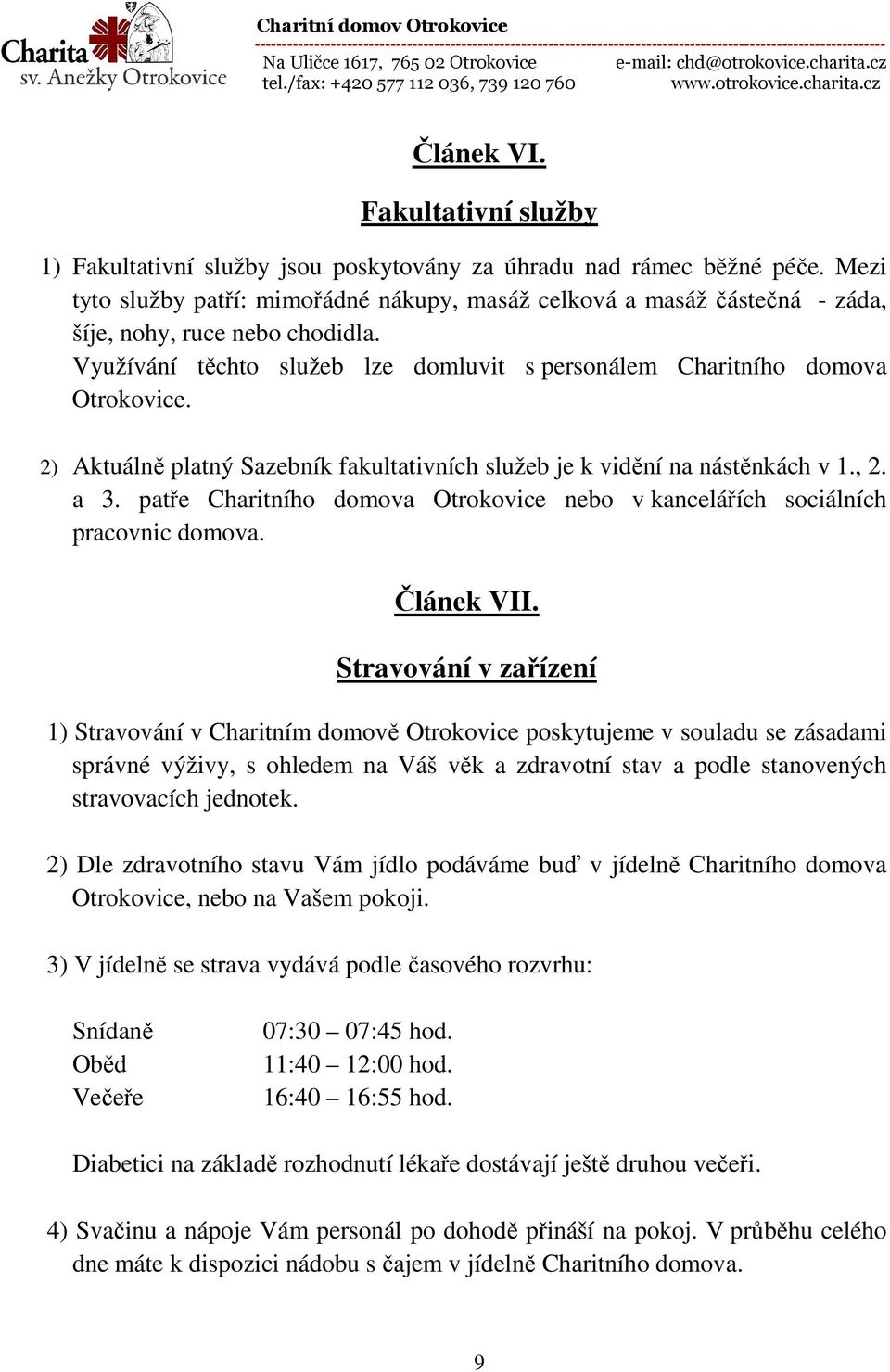 2) Aktuálně platný Sazebník fakultativních služeb je k vidění na nástěnkách v 1., 2. a 3. patře Charitního domova Otrokovice nebo v kancelářích sociálních pracovnic domova. Článek VII.