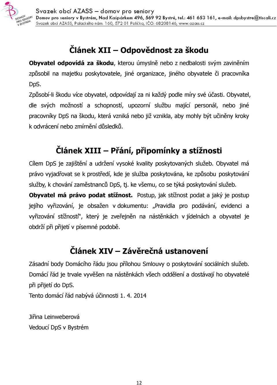 Obyvatel, dle svých možností a schopností, upozorní službu mající personál, nebo jiné pracovníky DpS na škodu, která vzniká nebo již vznikla, aby mohly být učiněny kroky k odvrácení nebo zmírnění