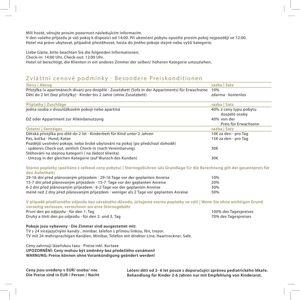 Check-in: 14:00 Uhr, Check-out: 12:00 Uhr. Hotel ist berechtigt, die Klienten in ein anderes Zimmer der selben/ höheren Kategorie umzuziehen.