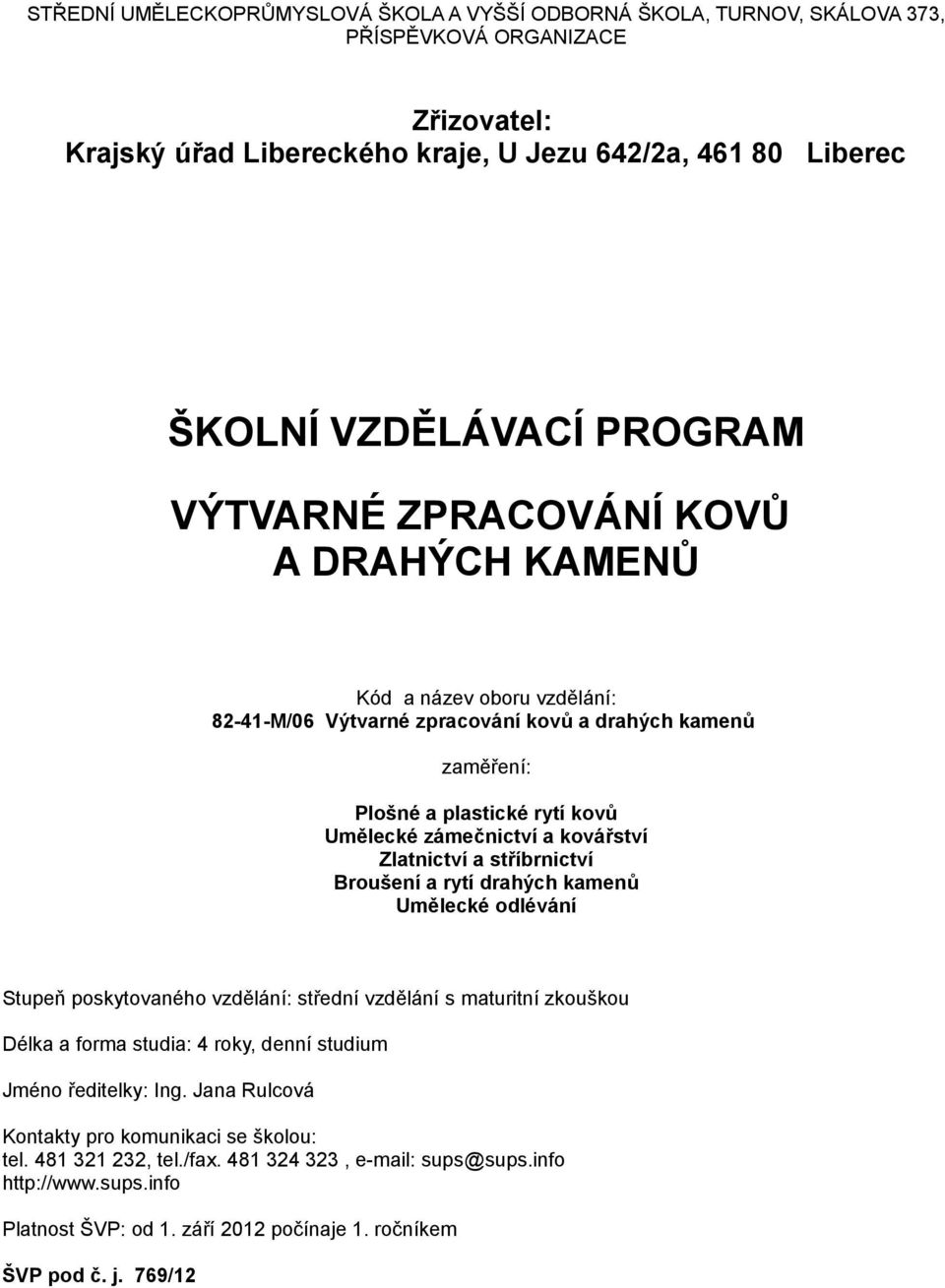 Zlatnictví a stříbrnictví Broušení a rytí drahých kamenů Umělecké odlévání Stupeň poskytovaného vzdělání: střední vzdělání s maturitní zkouškou Délka a forma studia: 4 roky, denní studium Jméno