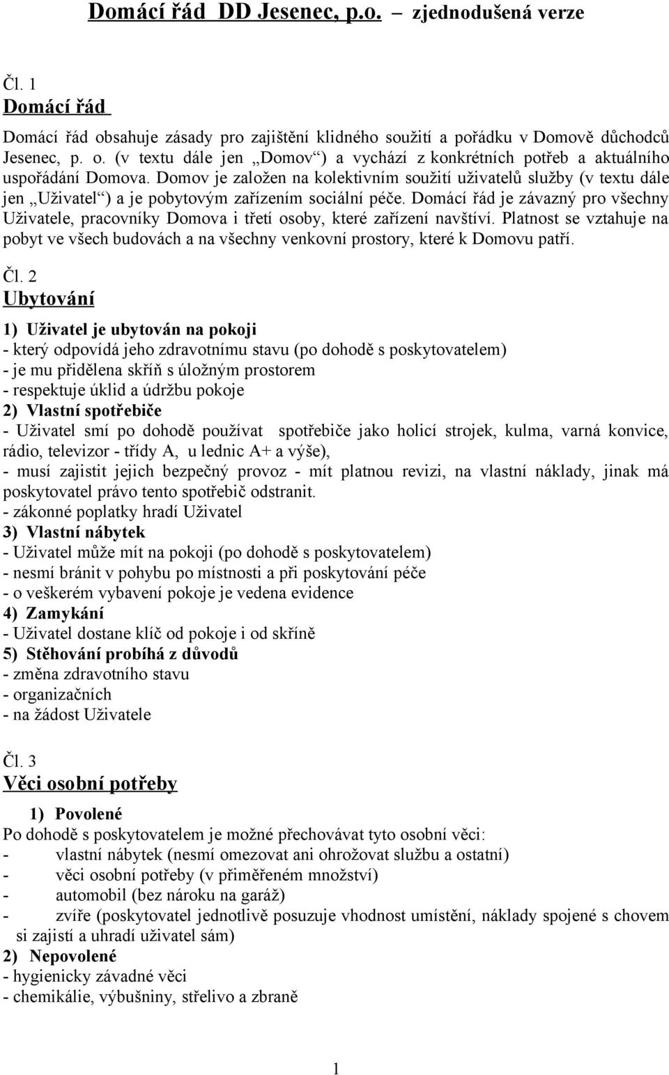 Domácí řád je závazný pro všechny Uživatele, pracovníky Domova i třetí osoby, které zařízení navštíví.