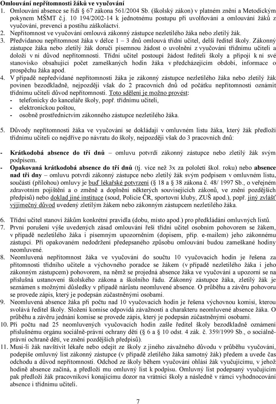 Nepřítomnost ve vyučování omlouvá zákonný zástupce nezletilého žáka nebo zletilý žák. 3. Předvídanou nepřítomnost žáka v délce 1 3 dnů omlouvá třídní učitel, delší ředitel školy.