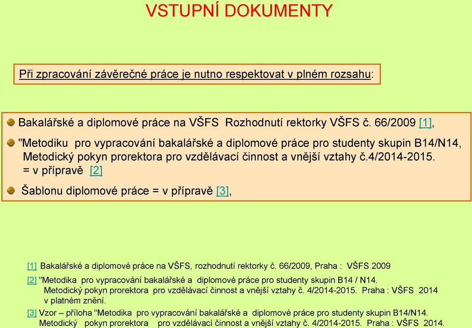 = v přípravě [2] Šablonu diplomové práce = v přípravě [3], [1] Bakalářské a diplomové práce na VŠFS, rozhodnutí rektorky č.