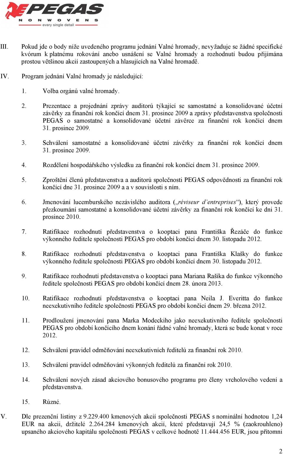 akcií zastoupených a hlasujících na Valné hromadě. Program jednání Valné hromady je následující: 1. Volba orgánů valné hromady. 2.