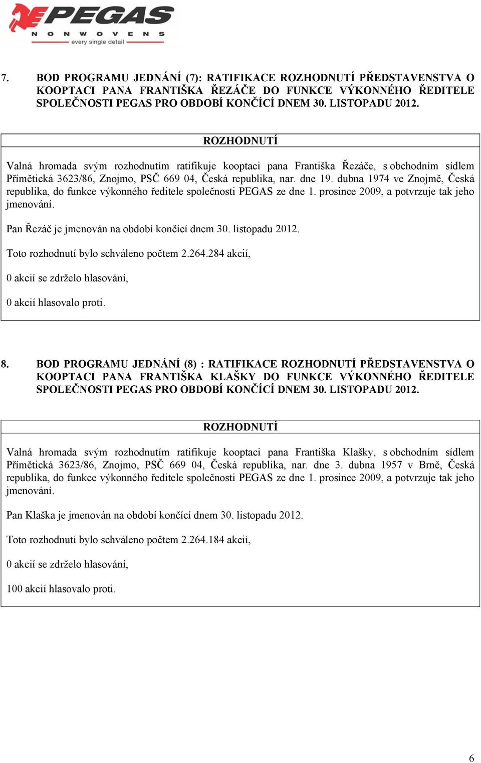 dubna 1974 ve Znojmě, Česká republika, do funkce výkonného ředitele společnosti PEGAS ze dne 1. prosince 2009, a potvrzuje tak jeho jmenování. Pan Řezáč je jmenován na období končící dnem 30.