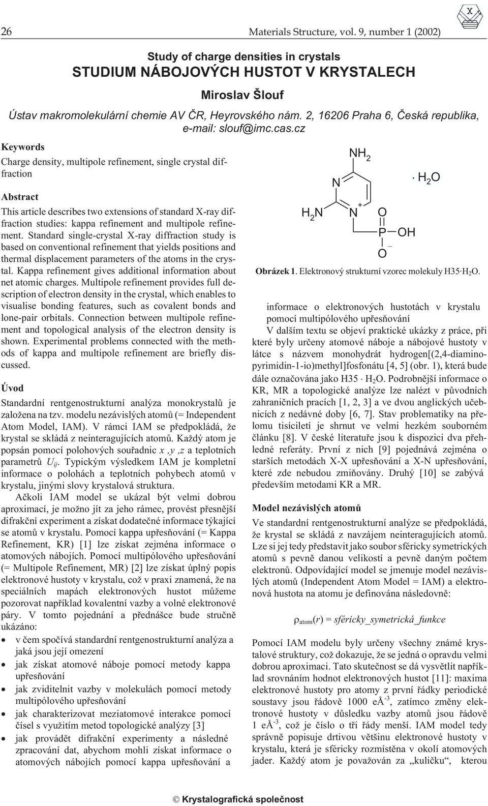 cz Keywords Charge density, multipole refinement, single crystal diffraction Abstract This article describes two extensions of standard X-ray diffraction studies: kappa refinement and multipole