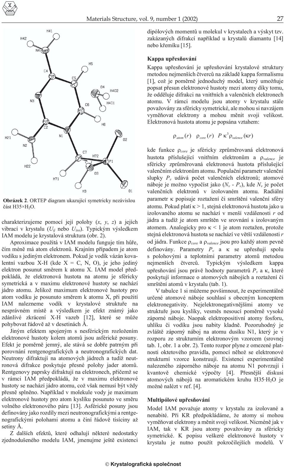 elektronové hustoty mezi atomy díky tomu, e oddìluje difrakci na vnitøních a valenèních elektronech atomu.