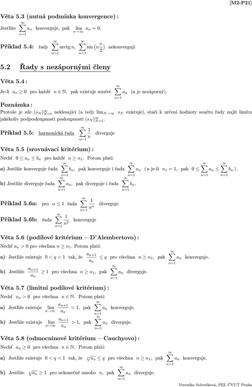 Pozámka : Protože je zde (s N ) N= eklesající (a tedy lim N s N existuje), stačí k určeí hodoty součtu řady ajít limitu jakékoliv podposlouposti poslouposti (s N ) N=. Příklad 5.5: harmoická Věta 5.