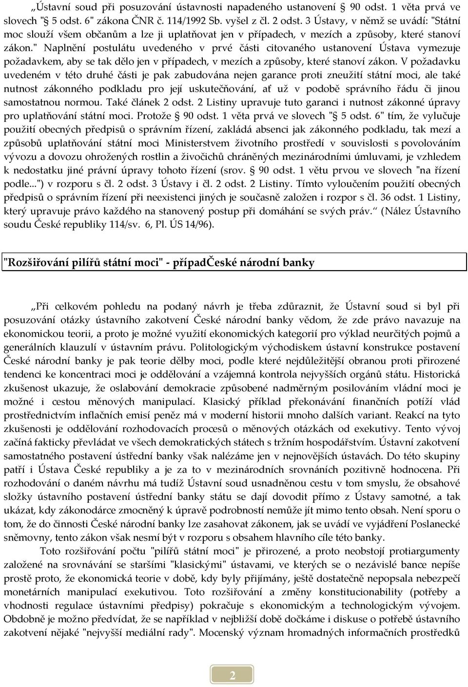 " Naplnění postul{tu uvedeného v prvé č{sti citovaného ustanovení Ústava vymezuje požadavkem, aby se tak dělo jen v případech, v mezích a způsoby, které stanoví z{kon.