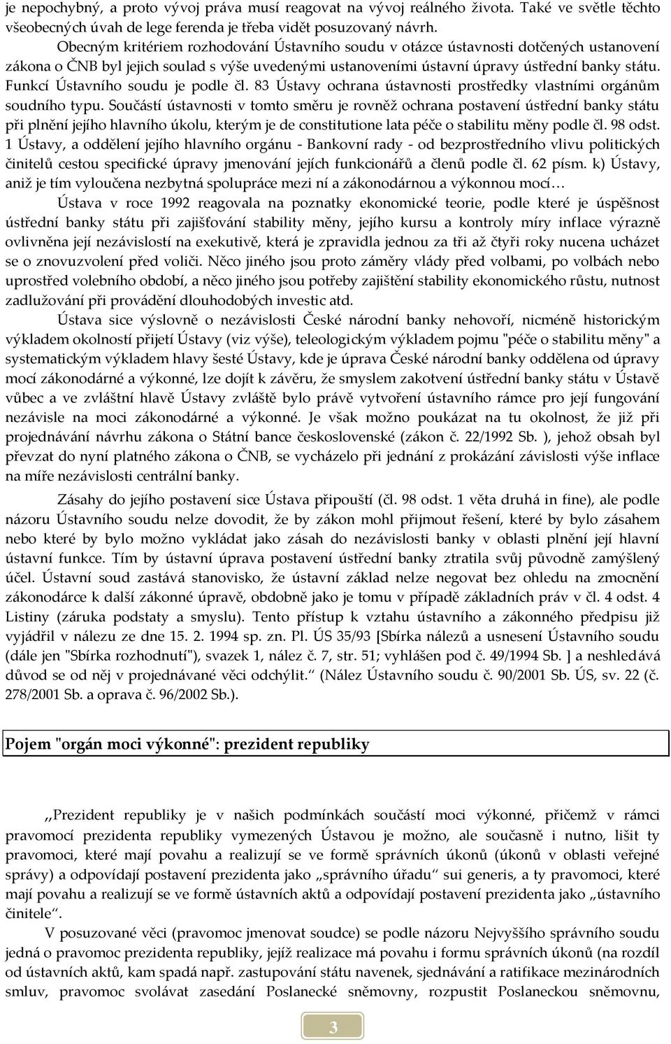 Funkcí Ústavního soudu je podle čl. 83 Ústavy ochrana ústavnosti prostředky vlastními org{nům soudního typu.