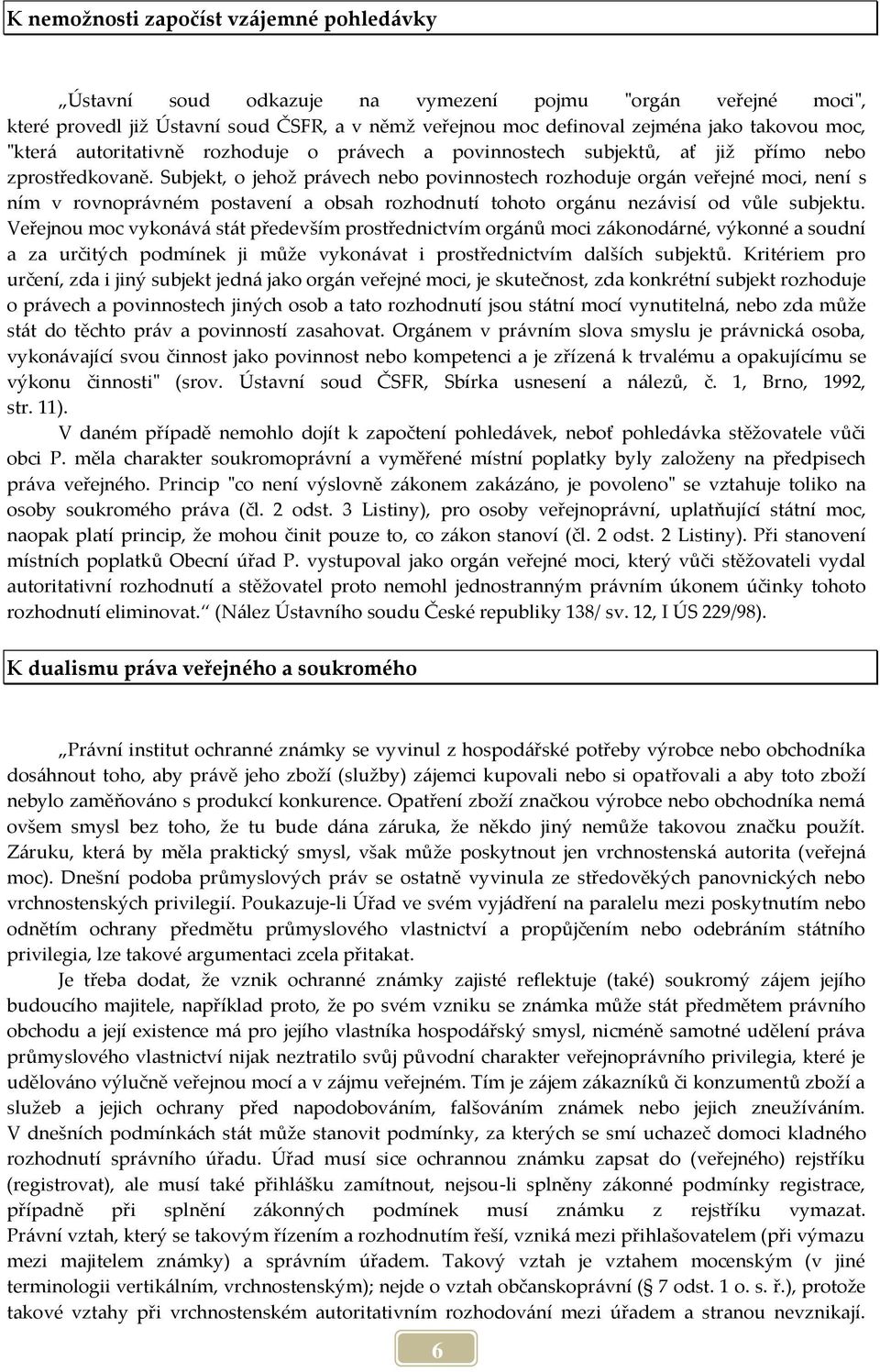 Subjekt, o jehož pr{vech nebo povinnostech rozhoduje org{n veřejné moci, není s ním v rovnopr{vném postavení a obsah rozhodnutí tohoto org{nu nez{visí od vůle subjektu.