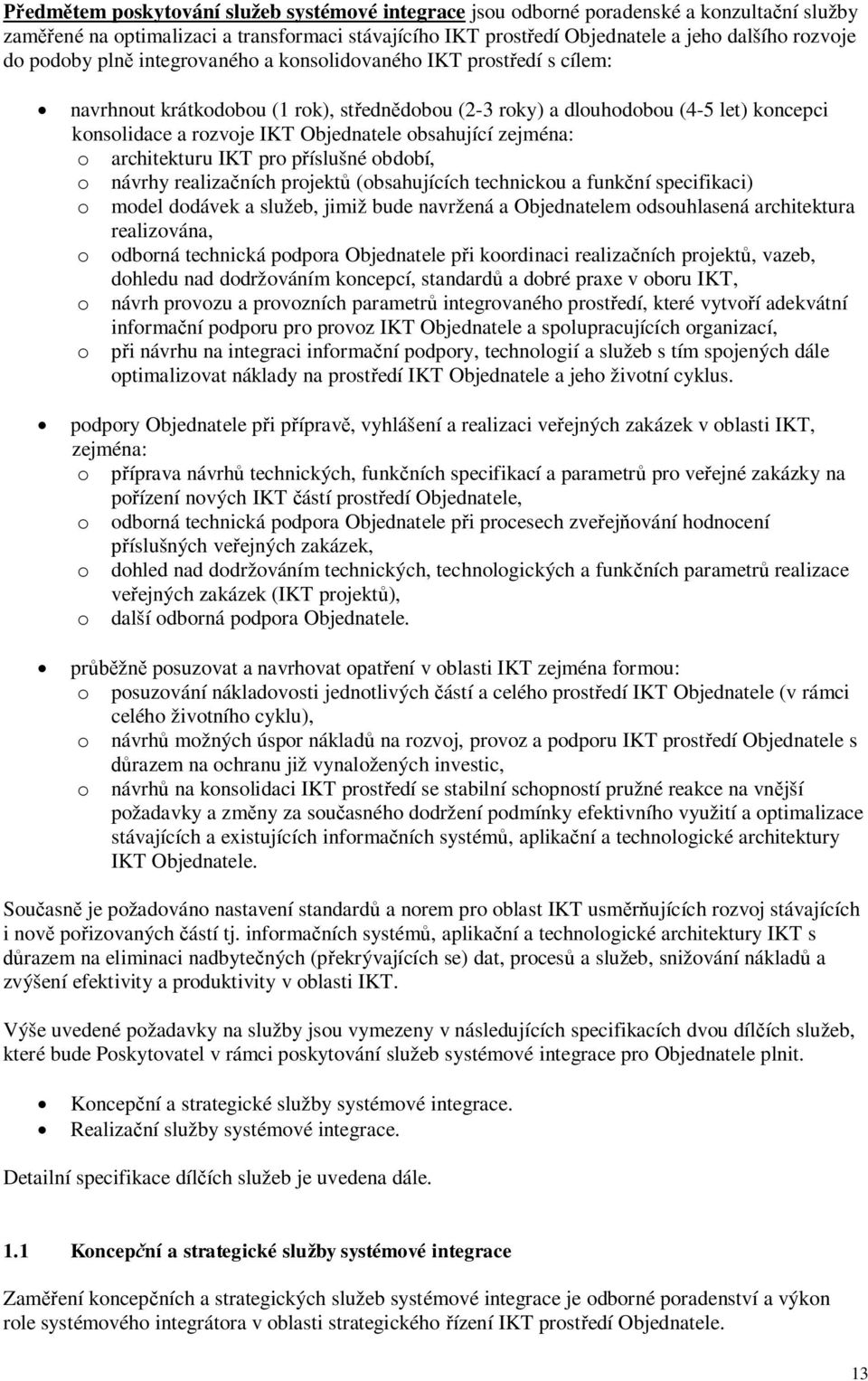 zejména: o architekturu IKT pro píslušné období, o návrhy realizaních projekt (obsahujících technickou a funkní specifikaci) o model dodávek a služeb, jimiž bude navržená a Objednatelem odsouhlasená