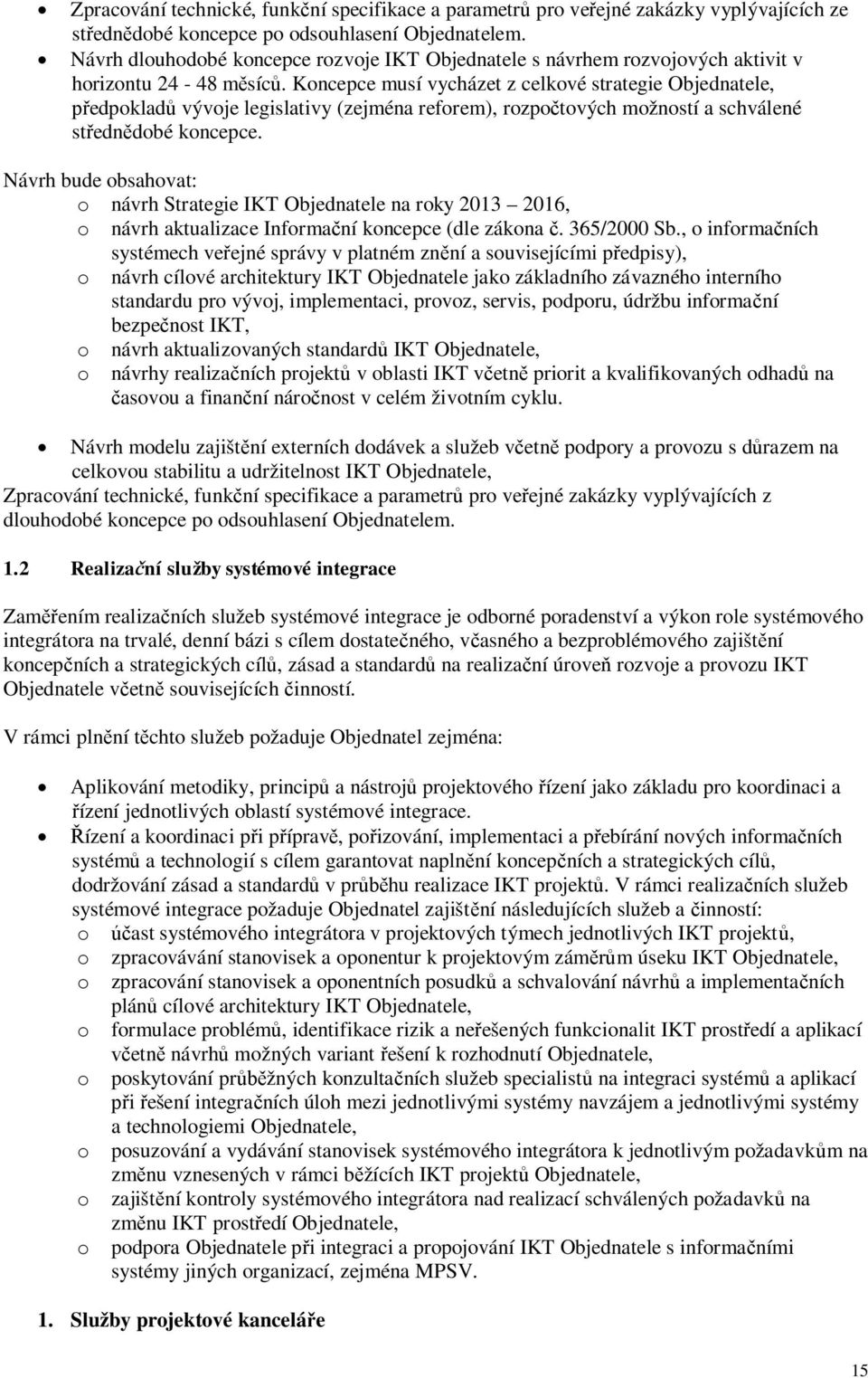 Koncepce musí vycházet z celkové strategie Objednatele, edpoklad vývoje legislativy (zejména reforem), rozpotových možností a schválené stedndobé koncepce.