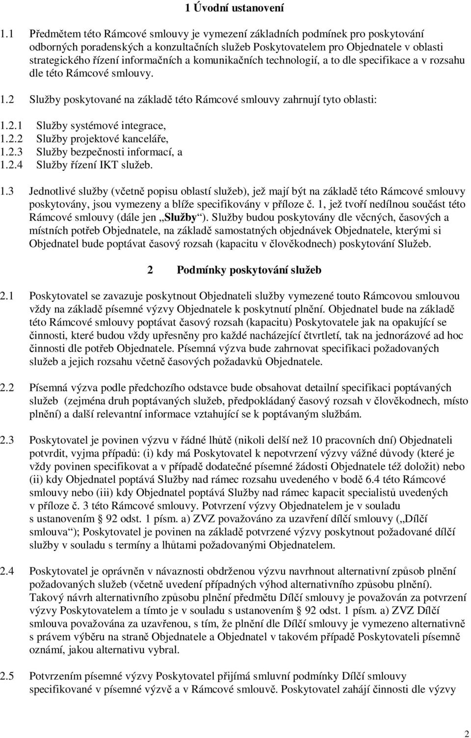 komunikaních technologií, a to dle specifikace a v rozsahu dle této Rámcové smlouvy. 1.2 Služby poskytované na základ této Rámcové smlouvy zahrnují tyto oblasti: 1.2.1 Služby systémové integrace, 1.2.2 Služby projektové kanceláe, 1.