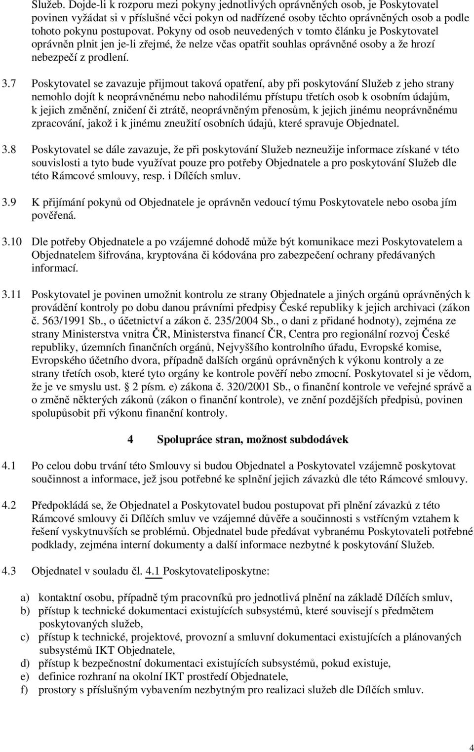 7 Poskytovatel se zavazuje pijmout taková opatení, aby pi poskytování Služeb z jeho strany nemohlo dojít k neoprávnnému nebo nahodilému pístupu tetích osob k osobním údajm, k jejich zmní, zniení i