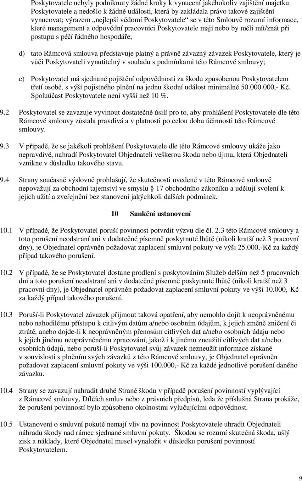 pedstavuje platný a právn závazný závazek Poskytovatele, který je i Poskytovateli vynutitelný v souladu s podmínkami této Rámcové smlouvy; e) Poskytovatel má sjednané pojištní odpovdnosti za škodu