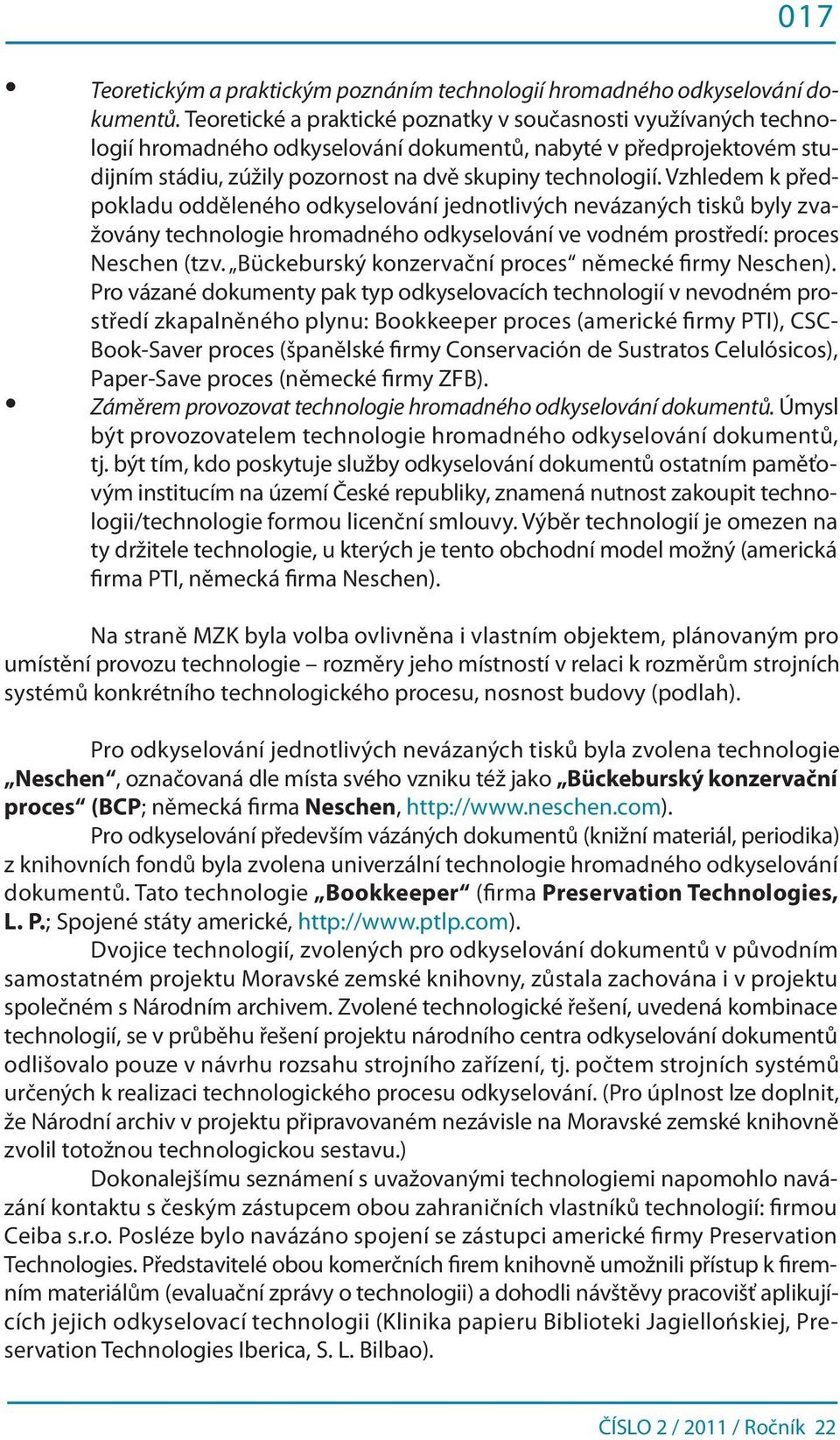 Vzhledem k předpokladu odděleného odkyselování jednotlivých nevázaných tisků byly zvažovány technologie hromadného odkyselování ve vodném prostředí: proces Neschen (tzv.