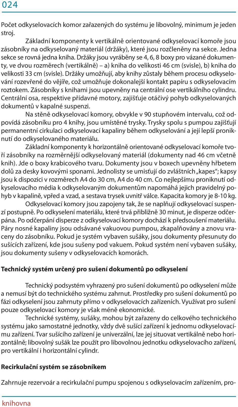 Držáky jsou vyráběny se 4, 6, 8 boxy pro vázané dokumenty, ve dvou rozměrech (vertikálně) a) kniha do velikosti 46 cm (svisle), b) kniha do velikosti 33 cm (svisle).