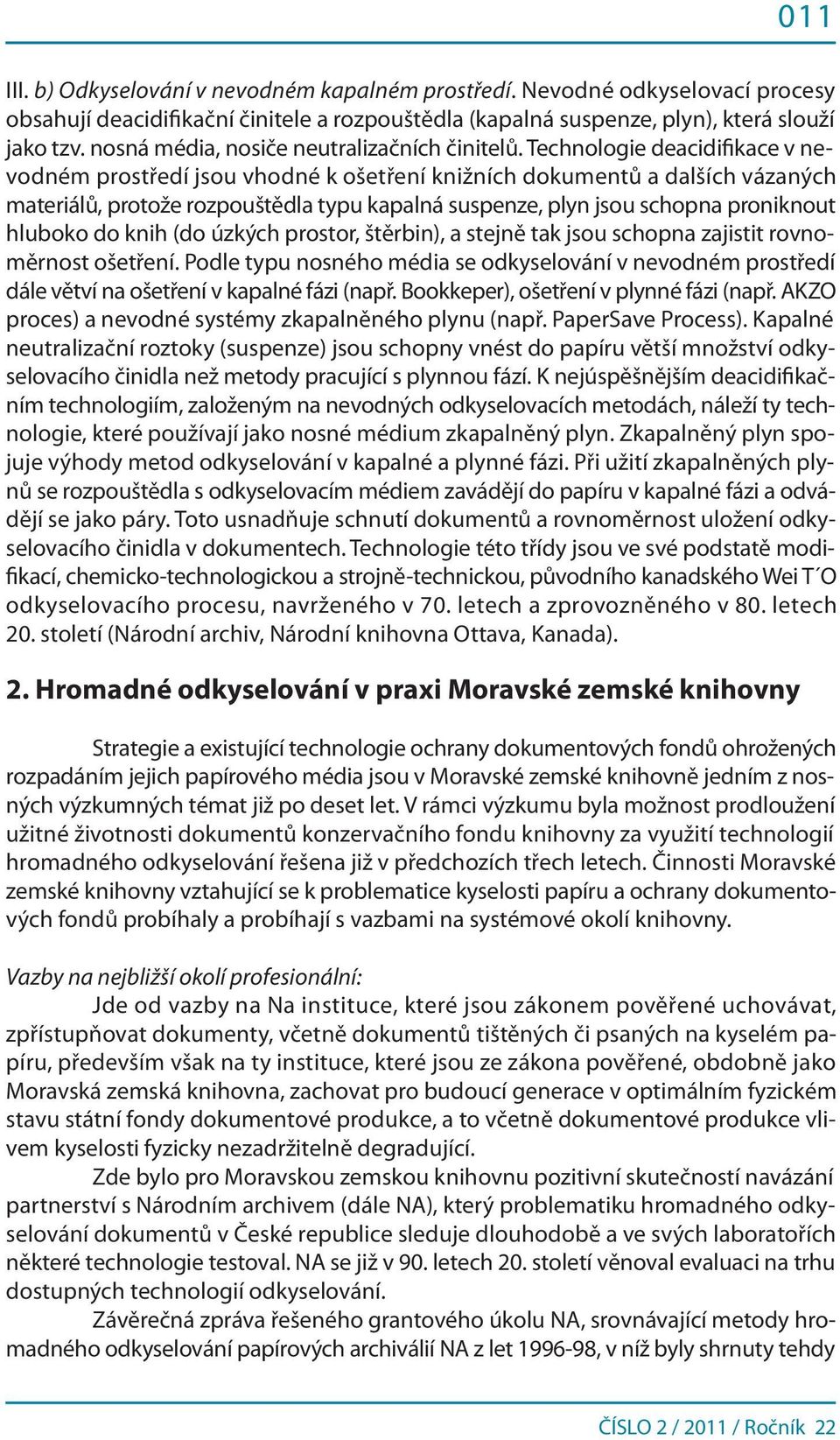 Technologie deacidifikace v nevodném prostředí jsou vhodné k ošetření knižních dokumentů a dalších vázaných materiálů, protože rozpouštědla typu kapalná suspenze, plyn jsou schopna proniknout hluboko