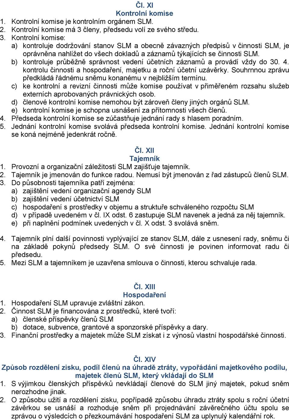 Kontrolní komise: a) kontroluje dodržování stanov SLM a obecně závazných předpisů v činnosti SLM, je oprávněna nahlížet do všech dokladů a záznamů týkajících se činnosti SLM.